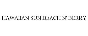 HAWAIIAN SUN BEACH N' BERRY