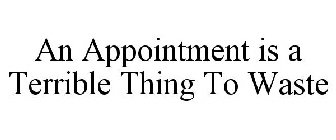 AN APPOINTMENT IS A TERRIBLE THING TO WASTE
