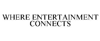 WHERE ENTERTAINMENT CONNECTS
