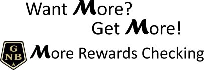 WANT MORE? GET MORE! GNB MORE REWARDS CHECKING