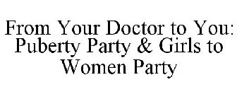 FROM YOUR DOCTOR TO YOU: PUBERTY PARTY & GIRLS TO WOMEN PARTY