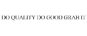 DO QUALITY DO GOOD GRAB IT