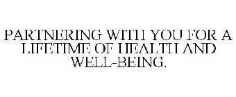 PARTNERING WITH YOU FOR A LIFETIME OF HEALTH AND WELL-BEING.