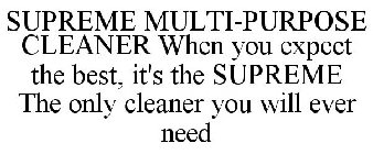 SUPREME MULTI-PURPOSE CLEANER WHEN YOU EXPECT THE BEST, IT'S THE SUPREME THE ONLY CLEANER YOU WILL EVER NEED