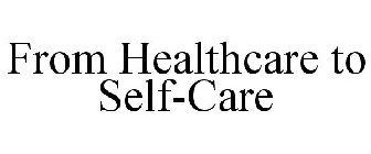 FROM HEALTHCARE TO SELF-CARE