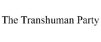THE TRANSHUMAN PARTY
