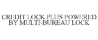 CREDIT LOCK PLUS POWERED BY MULTI-BUREAU LOCK