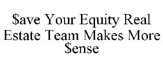 $AVE YOUR EQUITY REAL ESTATE TEAM MAKES MORE $ENSE