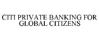 CITI PRIVATE BANKING FOR GLOBAL CITIZENS