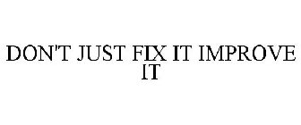 DON'T JUST FIX IT IMPROVE IT
