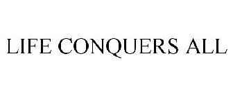 LIFE CONQUERS ALL