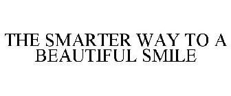THE SMARTER WAY TO A BEAUTIFUL SMILE