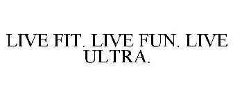 LIVE FIT. LIVE FUN. LIVE ULTRA.
