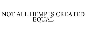 NOT ALL HEMP IS CREATED EQUAL