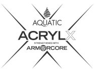 X AQUATIC ACRYLX STRENGTHENED WITH ARMORCORE