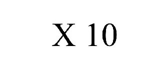 X 10