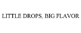 LITTLE DROPS, BIG FLAVOR