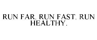 RUN FAR. RUN FAST. RUN HEALTHY.