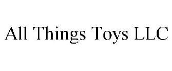 ALL THINGS TOYS LLC