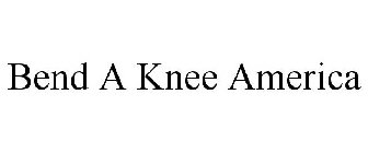 BEND A KNEE AMERICA