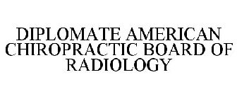 DIPLOMATE, AMERICAN CHIROPRACTIC BOARD OF RADIOLOGY