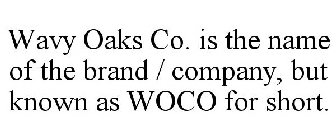WAVY OAKS CO. IS THE NAME OF THE BRAND / COMPANY, BUT KNOWN AS WOCO FOR SHORT.