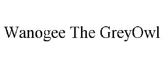 WANOGEE THE GREYOWL