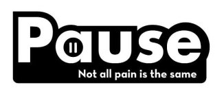 PAUSE NOT ALL PAIN IS THE SAME
