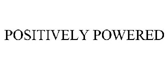 POSITIVELY POWERED