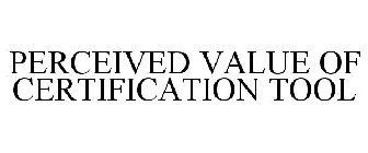 PERCEIVED VALUE OF CERTIFICATION TOOL