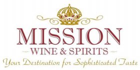 MISSION WINE & SPIRITS YOUR DESTINATIONFOR SOPHISTICATED TASTEOR SOPHISTICATED TASTE