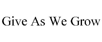 GIVE AS WE GROW