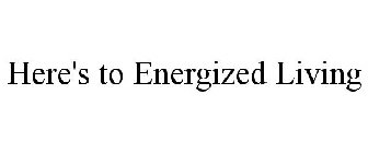 HERE'S TO ENERGIZED LIVING