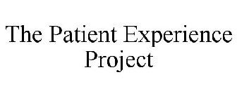 THE PATIENT EXPERIENCE PROJECT