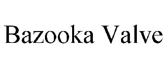 BAZOOKA VALVE
