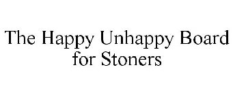 THE HAPPY UNHAPPY BOARD FOR STONERS