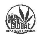 NO WASTE GLOBAL SIMPLY NATURE'S INTENTION!
