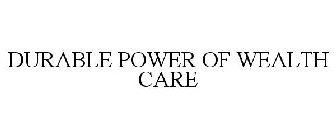 DURABLE POWER OF WEALTH CARE