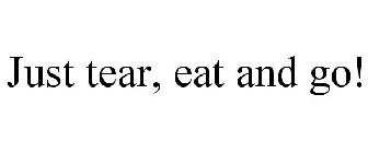 JUST TEAR, EAT AND GO!