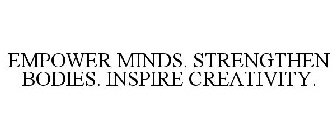 EMPOWER MINDS. STRENGTHEN BODIES. INSPIRE CREATIVITY.