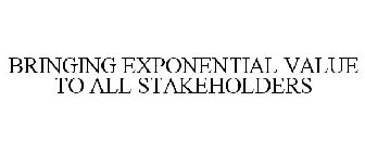 BRINGING EXPONENTIAL VALUE TO ALL STAKEHOLDERS