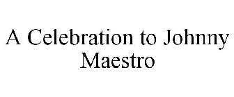 A CELEBRATION TO JOHNNY MAESTRO