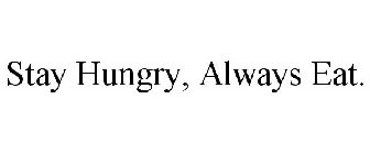 STAY HUNGRY, ALWAYS EAT.