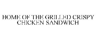 HOME OF THE GRILLED CRISPY CHICKEN SANDWICH