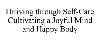 THRIVING THROUGH SELF-CARE: CULTIVATING A JOYFUL MIND AND HAPPY BODY