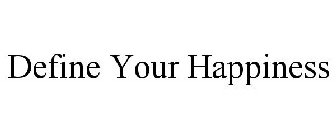 DEFINE YOUR HAPPINESS