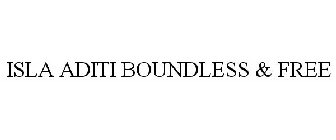 ISLA ADITI BOUNDLESS & FREE