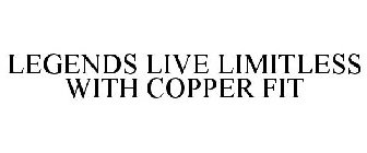 LEGENDS LIVE LIMITLESS WITH COPPER FIT