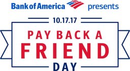 BANK OF AMERICA PRESENTS 10.17.17 PAY BACK A FRIEND DAY