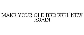 MAKE YOUR OLD BED FEEL NEW AGAIN